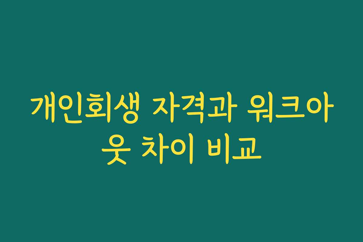 개인회생 자격과 워크아웃 차이 비교
