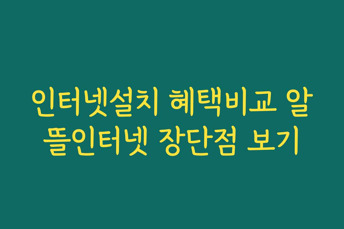 인터넷설치 혜택비교 알뜰인터넷 장단점 보기