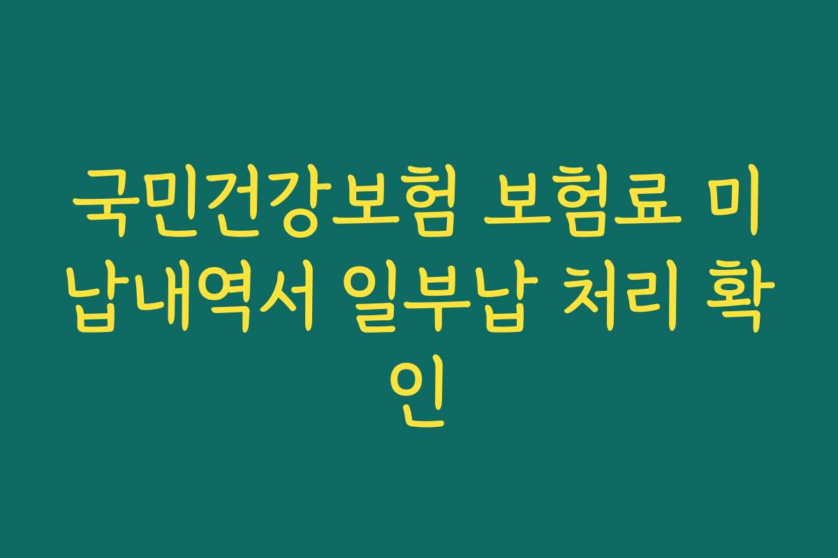 국민건강보험 보험료 미납내역서 일부납 처리 확인