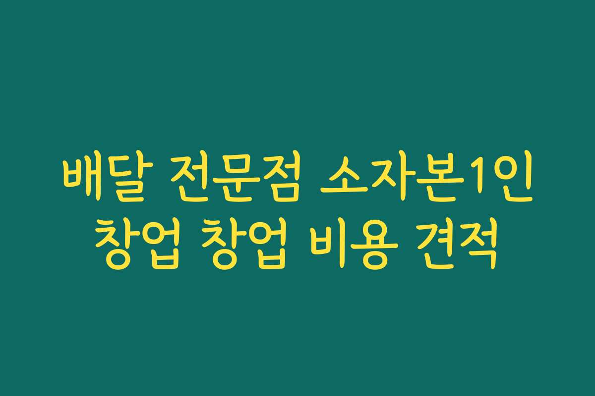배달 전문점 소자본1인창업 창업 비용 견적