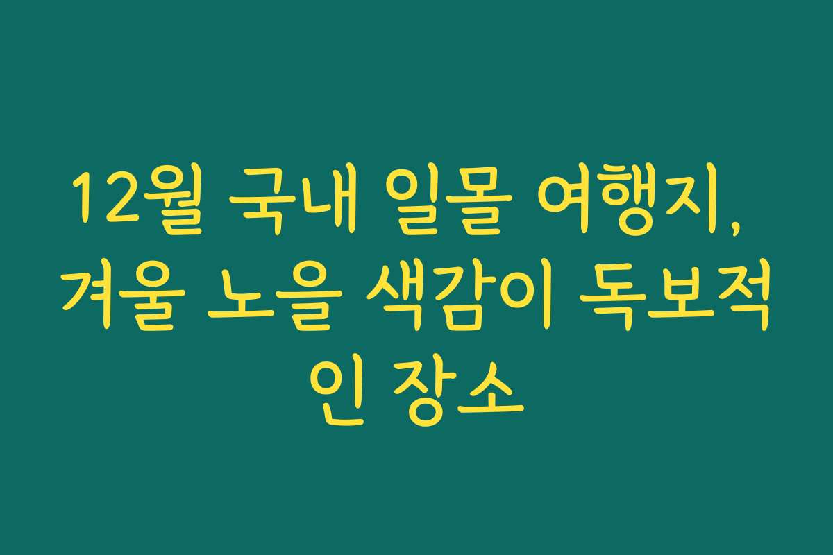 12월 국내 일몰 여행지, 겨울 노을 색감이 독보적인 장소