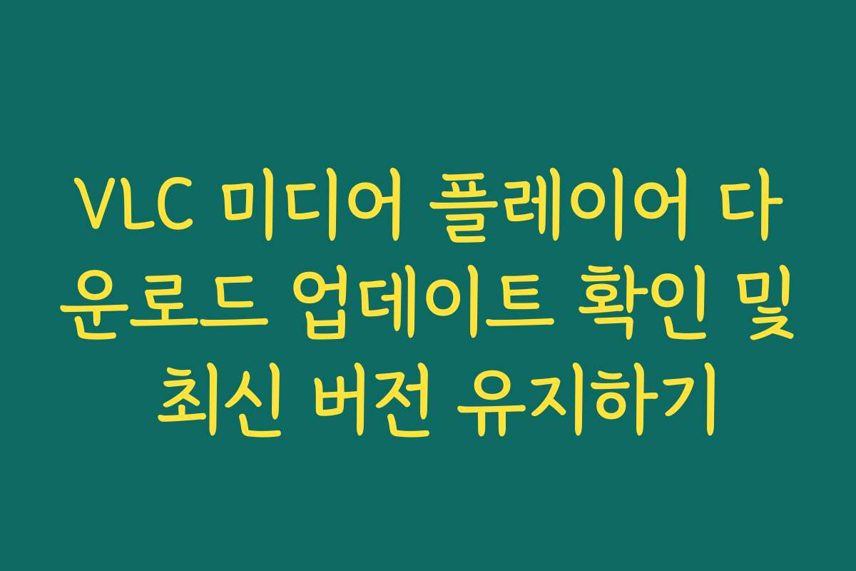 VLC 미디어 플레이어 다운로드 업데이트 확인 및 최신 버전 유지하기