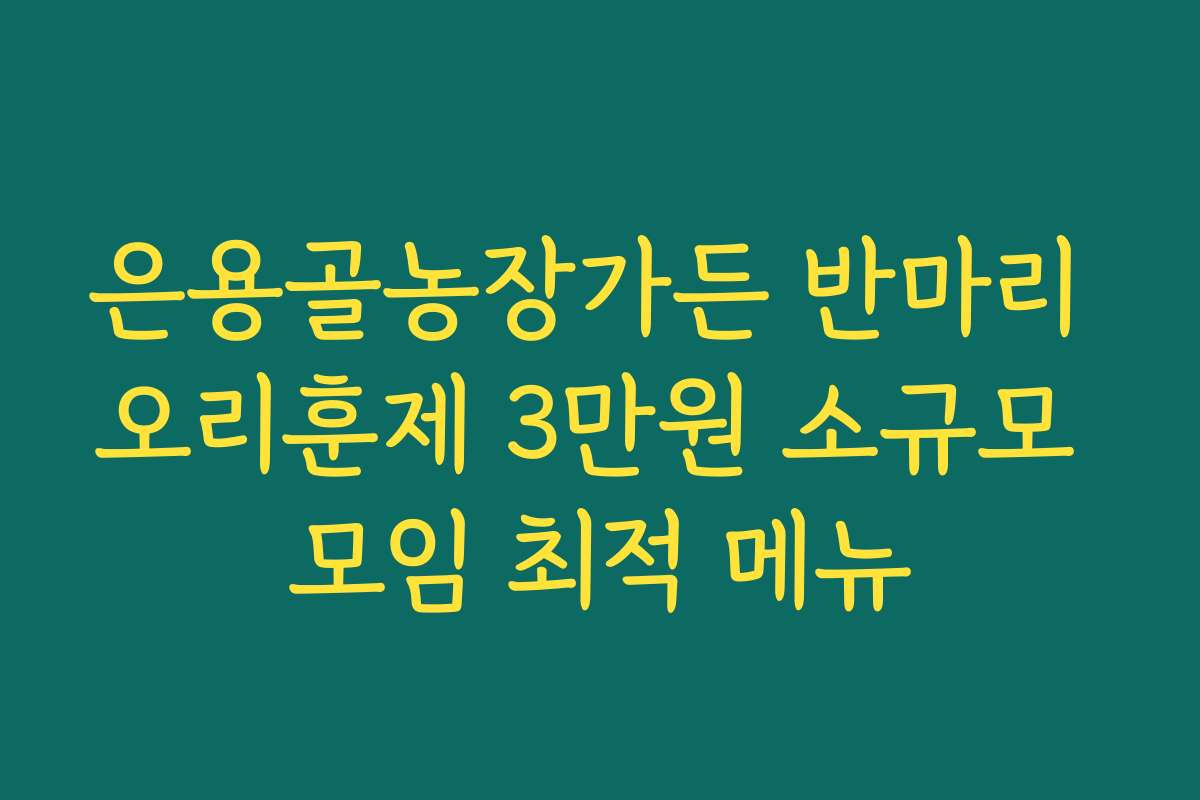 은용골농장가든 반마리 오리훈제 3만원 소규모 모임 최적 메뉴