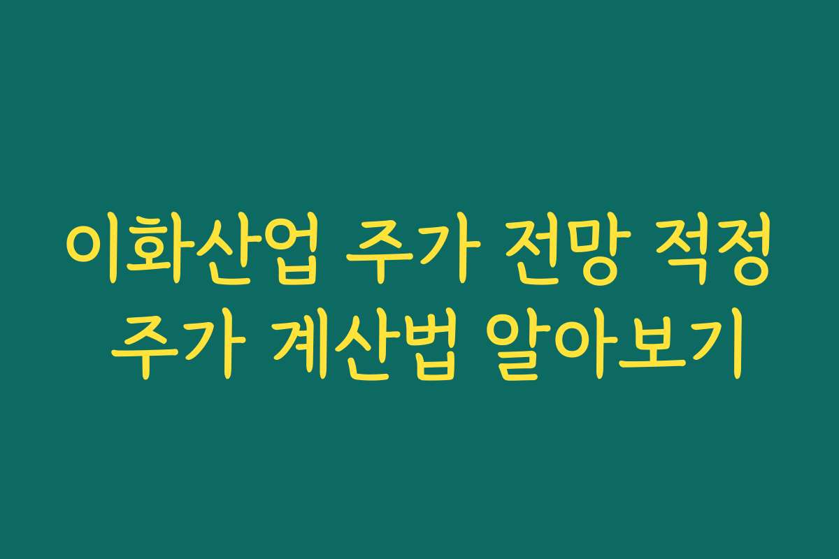 이화산업 주가 전망 적정 주가 계산법 알아보기