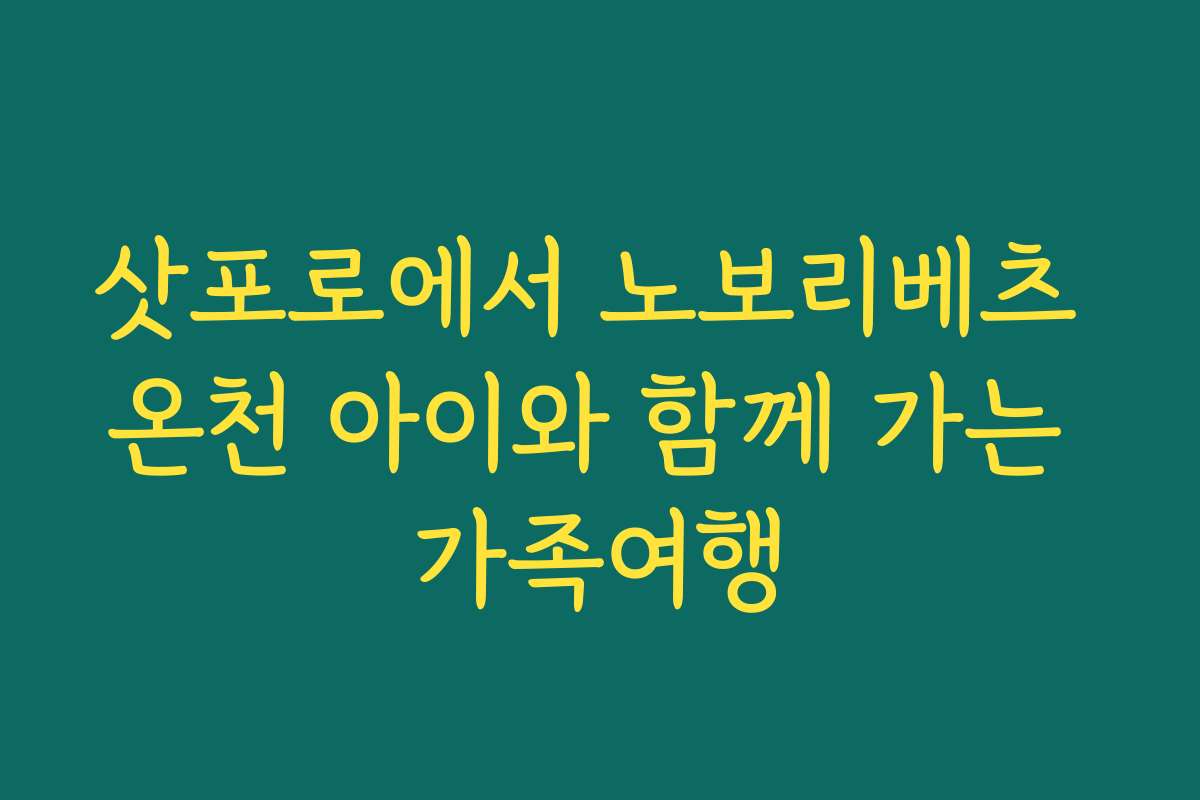 삿포로에서 노보리베츠 온천 아이와 함께 가는 가족여행