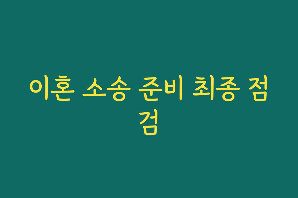 이혼 소송 준비 최종 점검