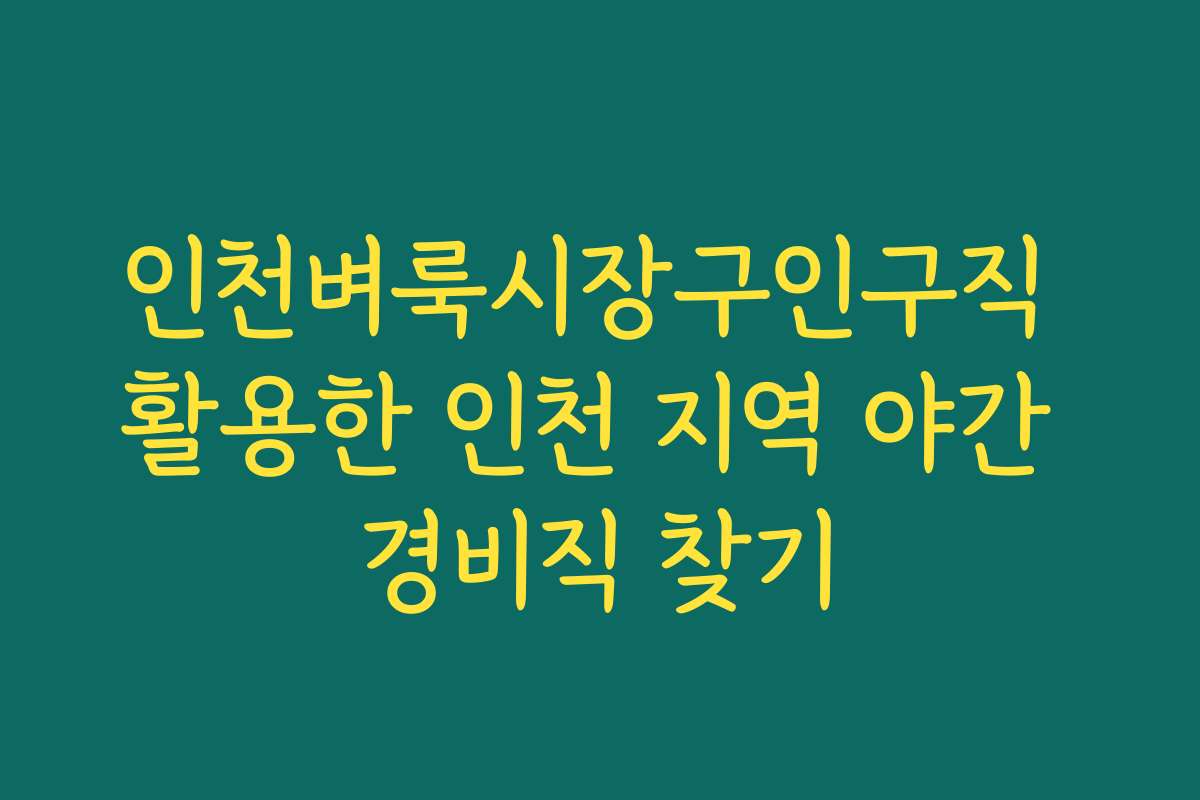 인천벼룩시장구인구직 활용한 인천 지역 야간 경비직 찾기 인천벼룩시장구인구직 활용한 인천 지역 야간 경비직 찾기