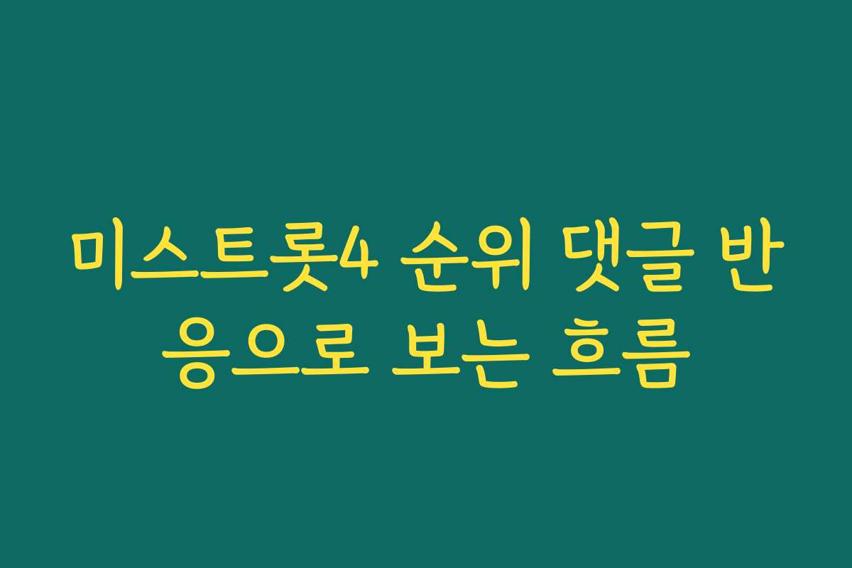 미스트롯4 순위 댓글 반응으로 보는 흐름