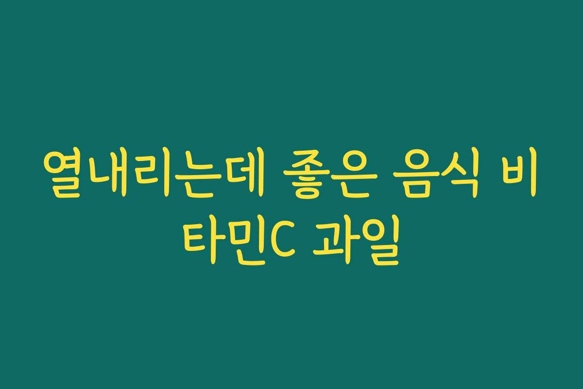 열내리는데 좋은 음식 비타민C 과일