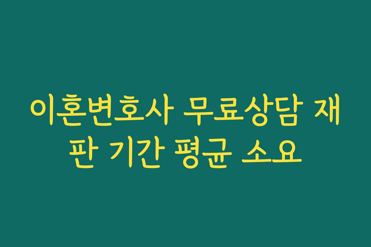 이혼변호사 무료상담 재판 기간 평균 소요