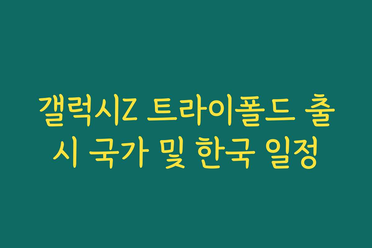 갤럭시Z 트라이폴드 출시 국가 및 한국 일정