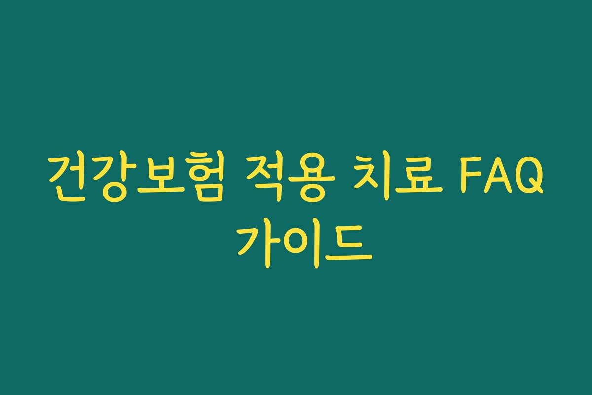 건강보험 적용 치료 FAQ 가이드