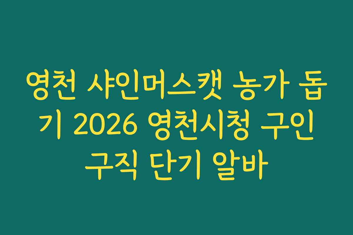 영천 샤인머스캣 농가 돕기 2026 영천시청 구인구직 단기 알바