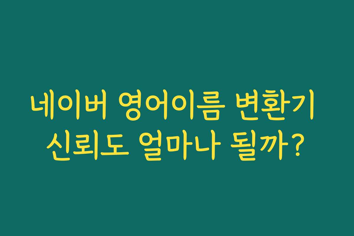네이버 영어이름 변환기 신뢰도 얼마나 될까?
