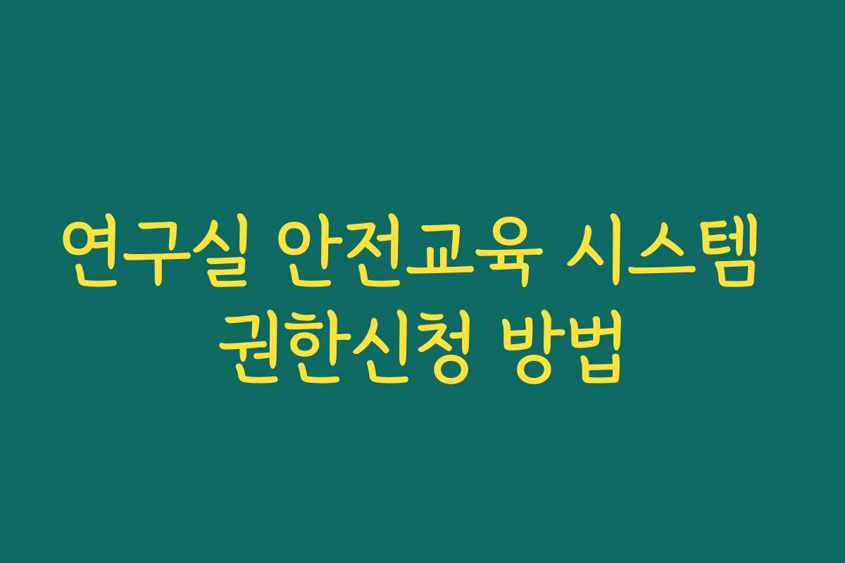 연구실 안전교육 시스템 권한신청 방법