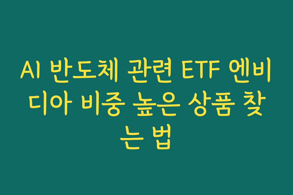 AI 반도체 관련 ETF 엔비디아 비중 높은 상품 찾는 법