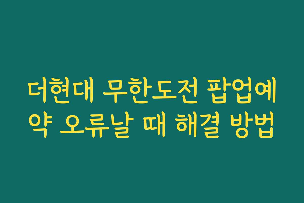 더현대 무한도전 팝업예약 오류날 때 해결 방법