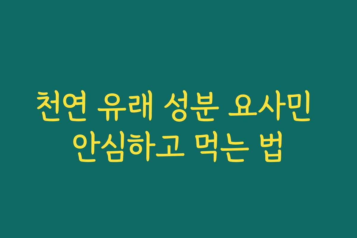 천연 유래 성분 요사민 안심하고 먹는 법