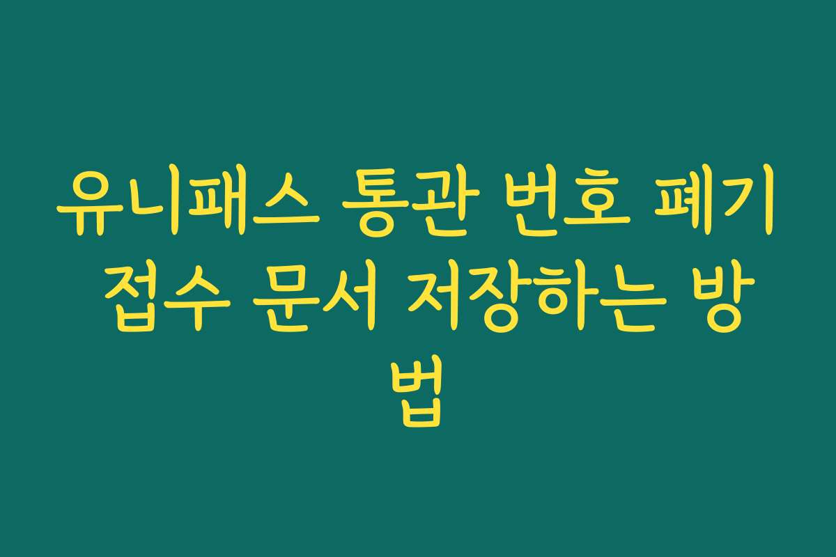 유니패스 통관 번호 폐기 접수 문서 저장하는 방법