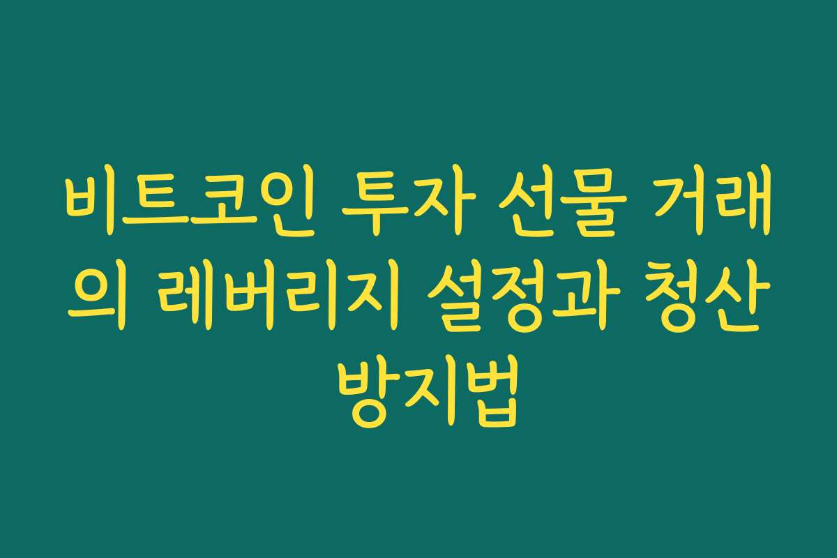 비트코인 투자 선물 거래의 레버리지 설정과 청산 방지법