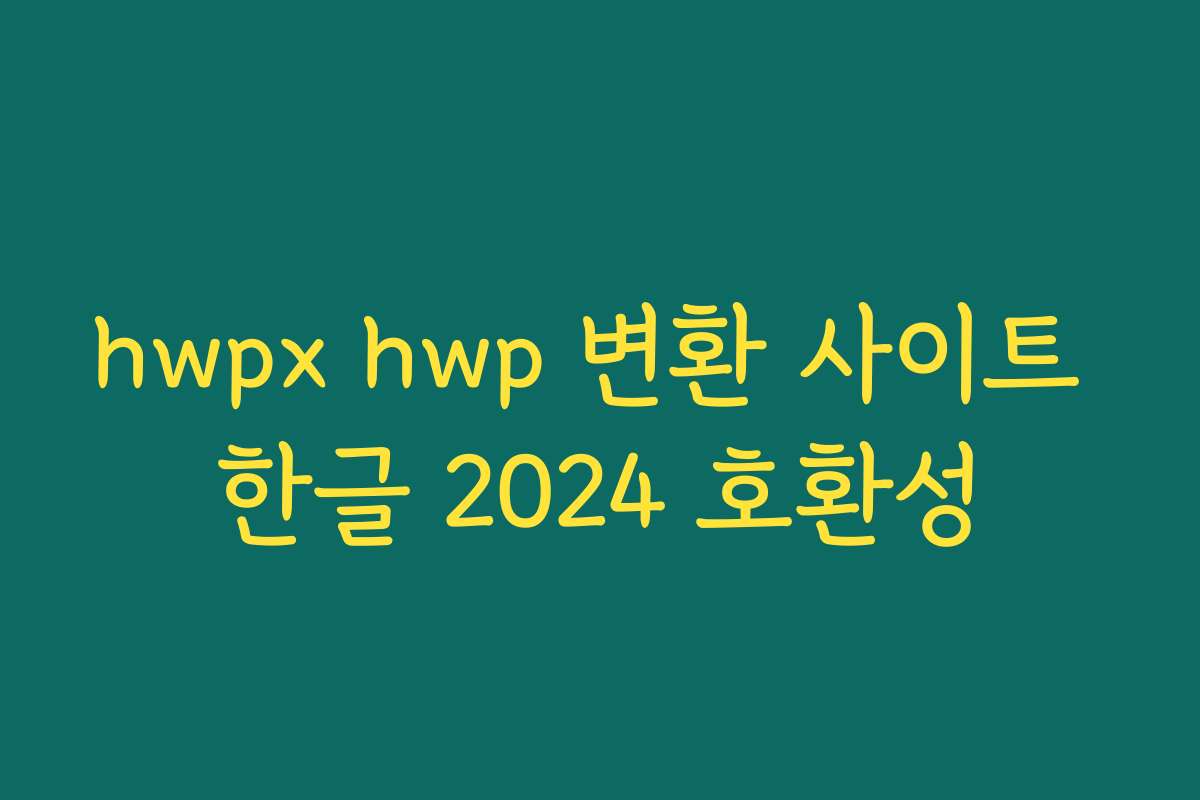 hwpx hwp 변환 사이트 한글 2024 호환성