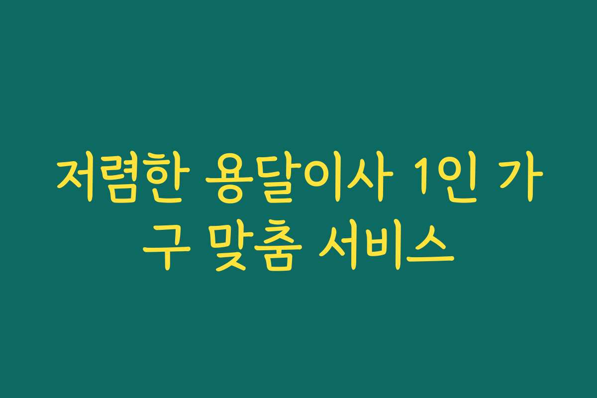 저렴한 용달이사 1인 가구 맞춤 서비스
