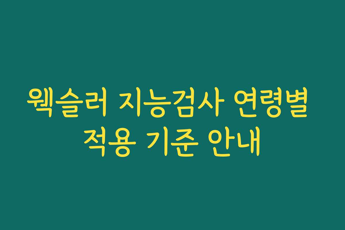 웩슬러 지능검사 연령별 적용 기준 안내