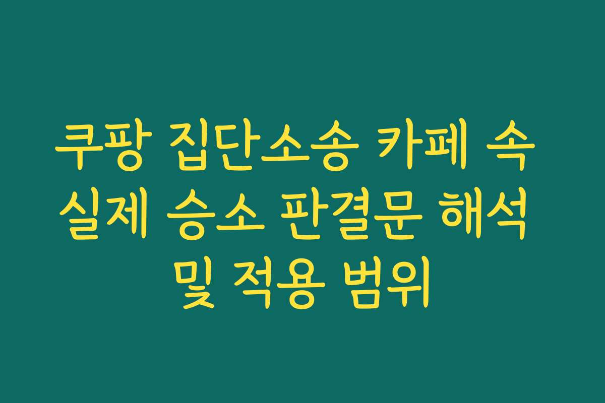 쿠팡 집단소송 카페 속 실제 승소 판결문 해석 및 적용 범위