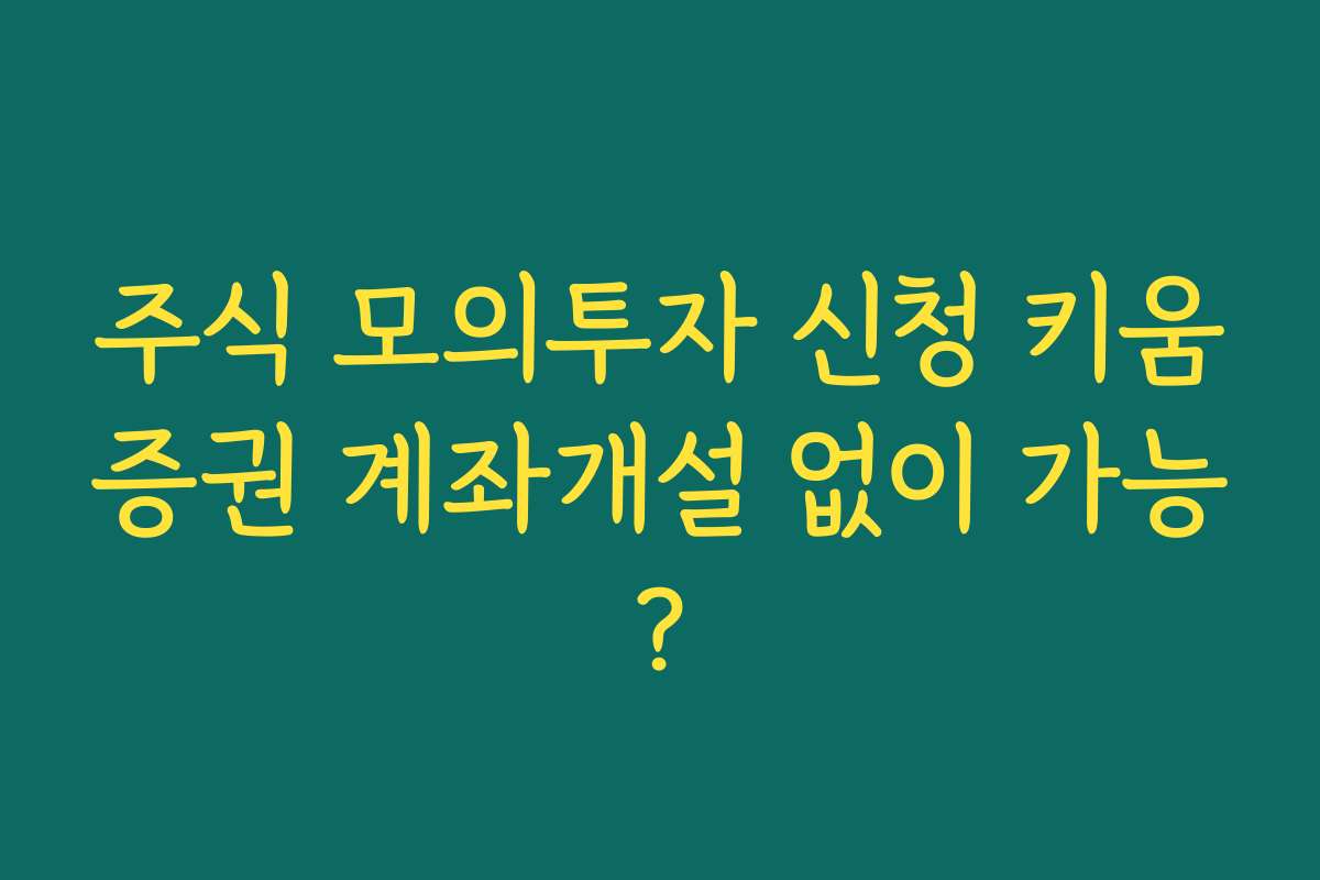 주식 모의투자 신청 키움증권 계좌개설 없이 가능?