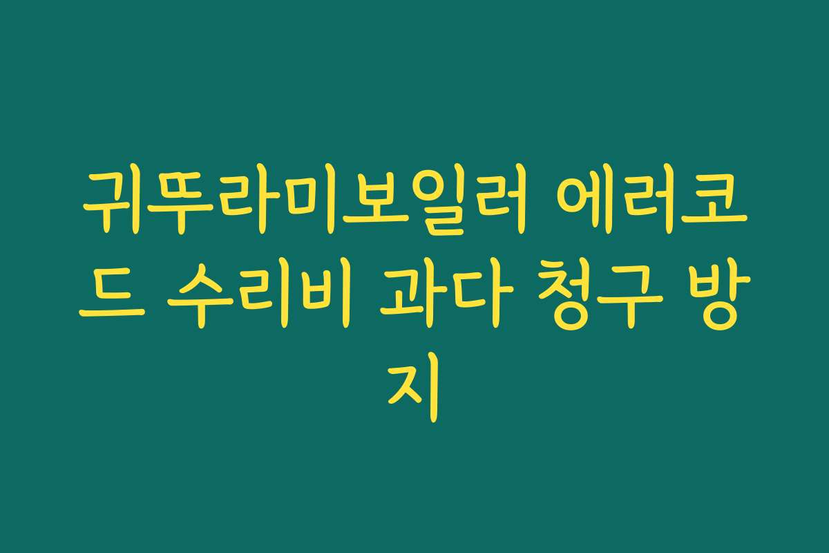 귀뚜라미보일러 에러코드 수리비 과다 청구 방지