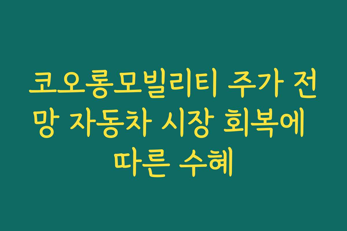 코오롱모빌리티 주가 전망 자동차 시장 회복에 따른 수혜