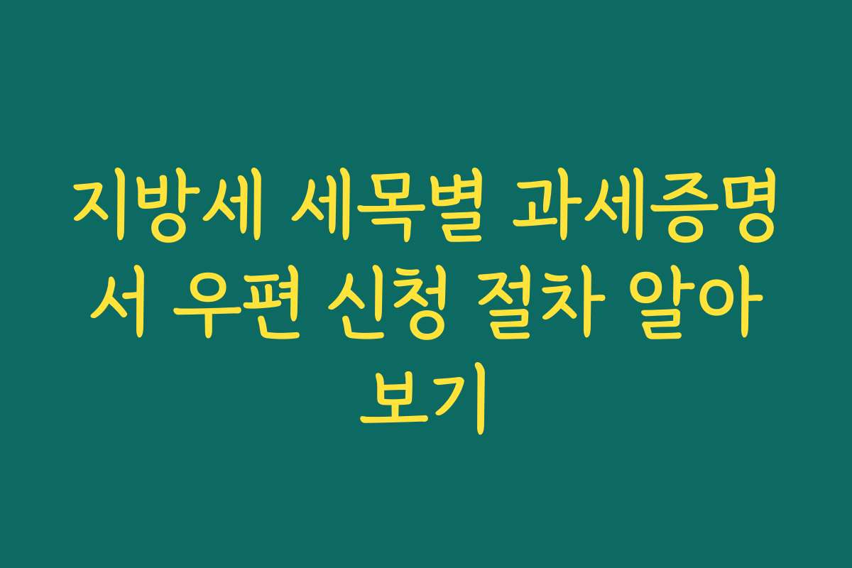지방세 세목별 과세증명서 우편 신청 절차 알아보기