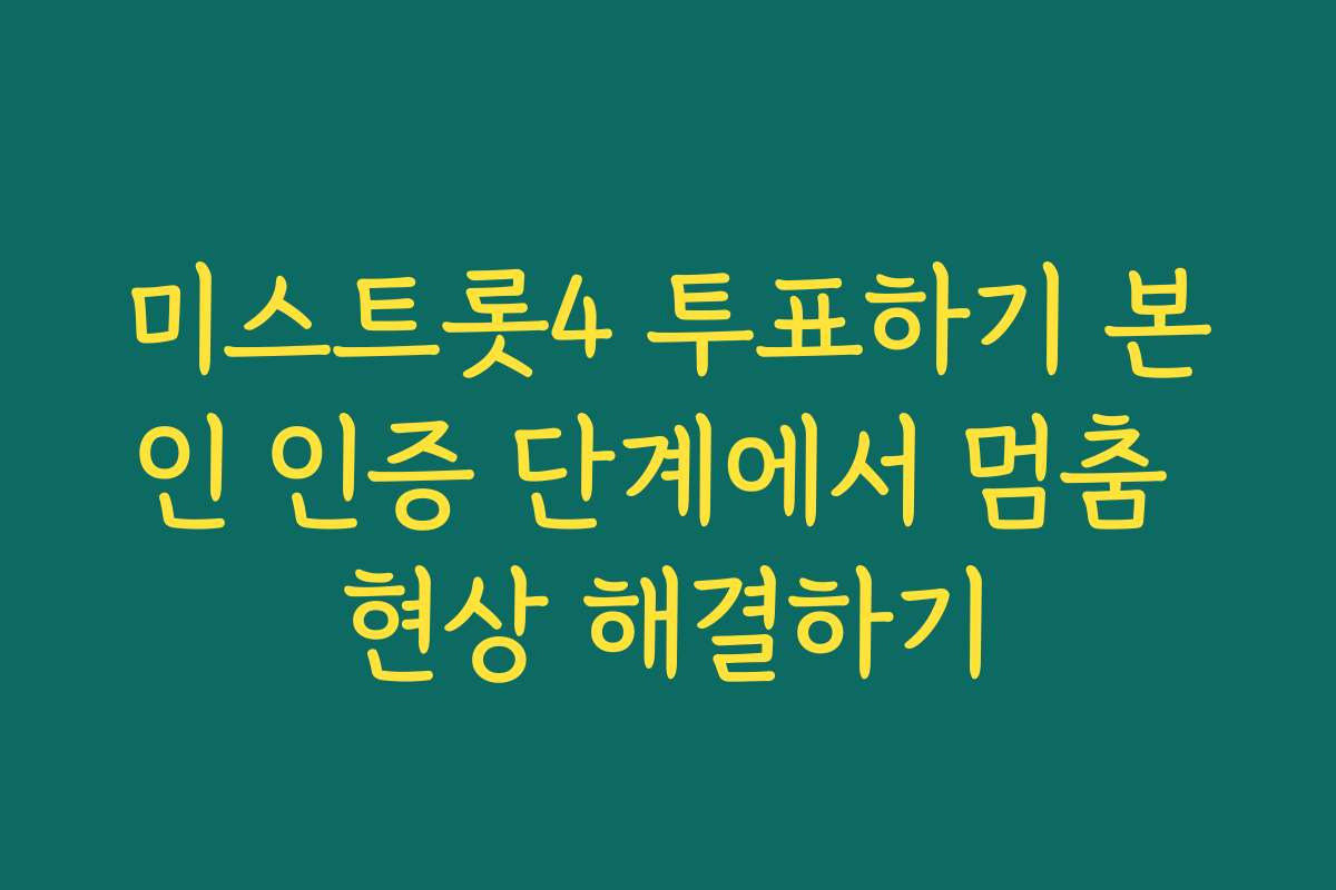 미스트롯4 투표하기 본인 인증 단계에서 멈춤 현상 해결하기 미스트롯4 투표하기 본인 인증 단계에서 멈춤 현상 해결하기