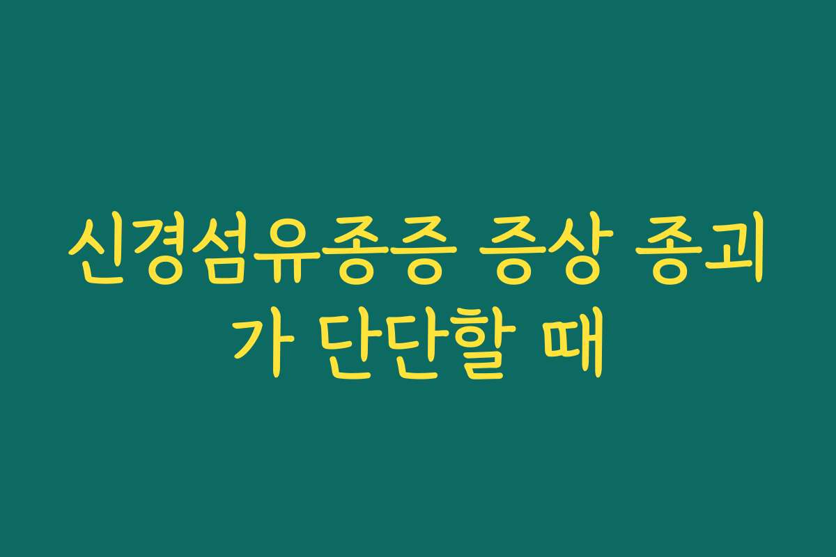신경섬유종증 증상 종괴가 단단할 때