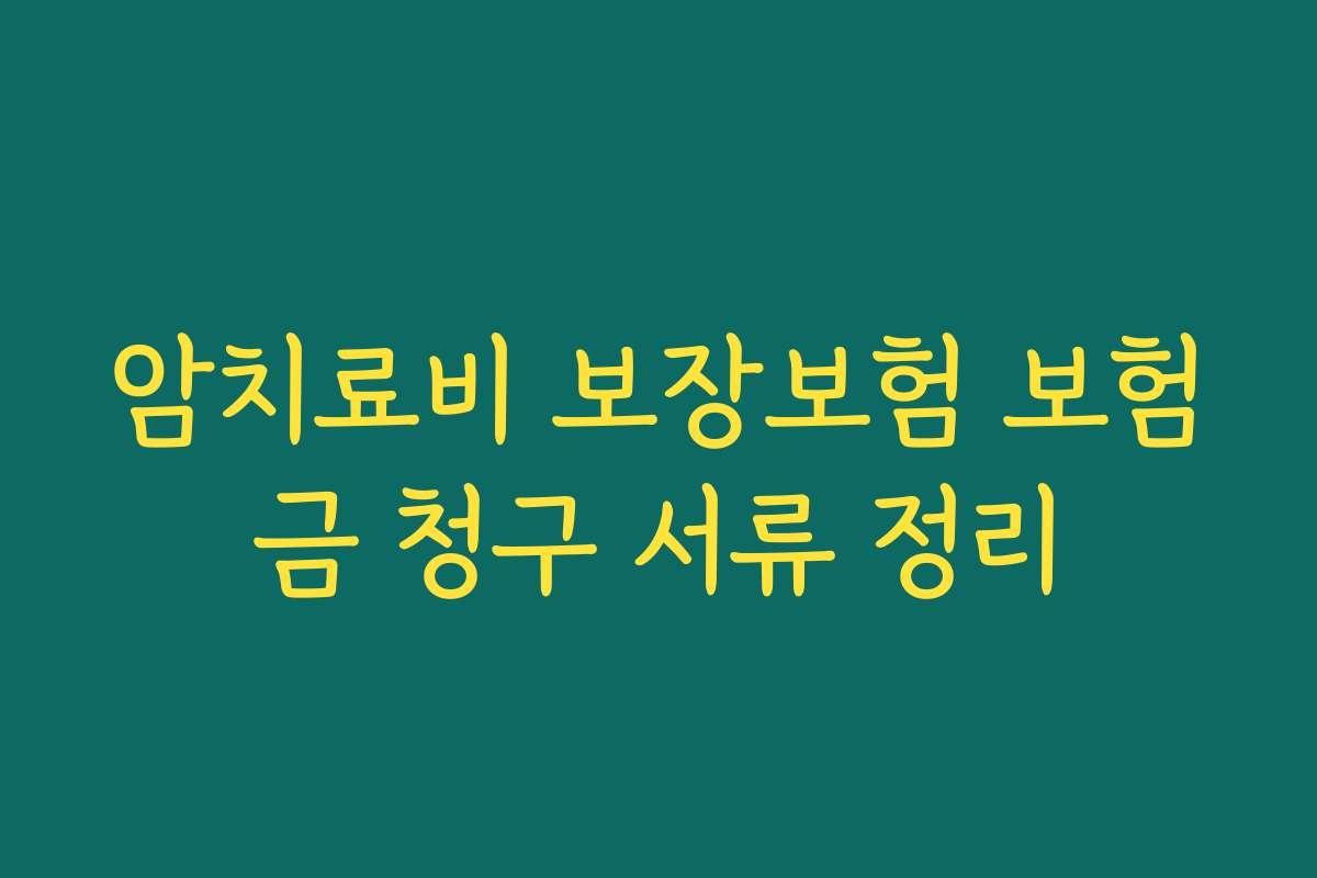 암치료비 보장보험 보험금 청구 서류 정리
