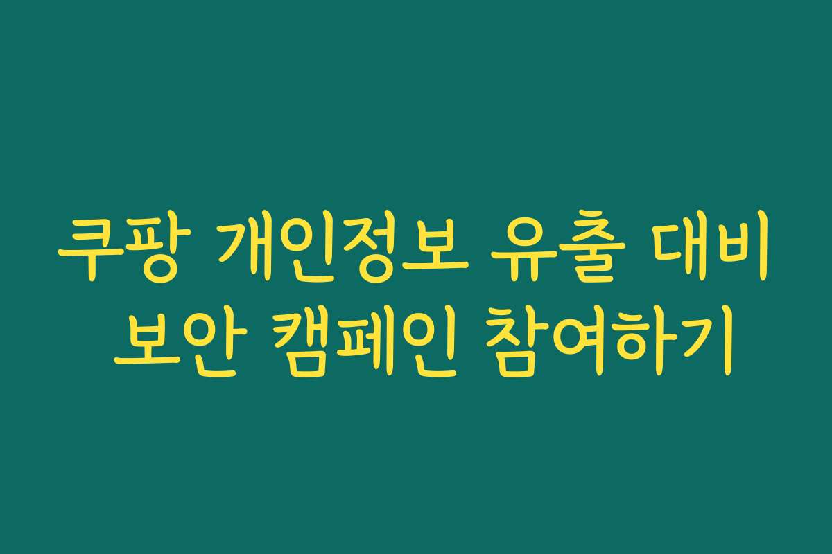 쿠팡 개인정보 유출 대비 보안 캠페인 참여하기