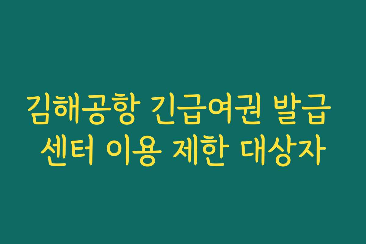 김해공항 긴급여권 발급 센터 이용 제한 대상자