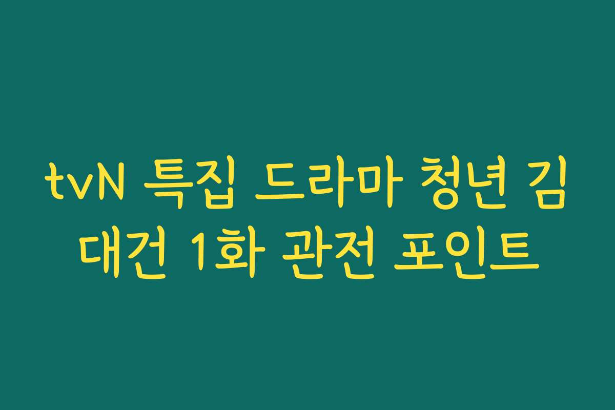 tvN 특집 드라마 청년 김대건 1화 관전 포인트