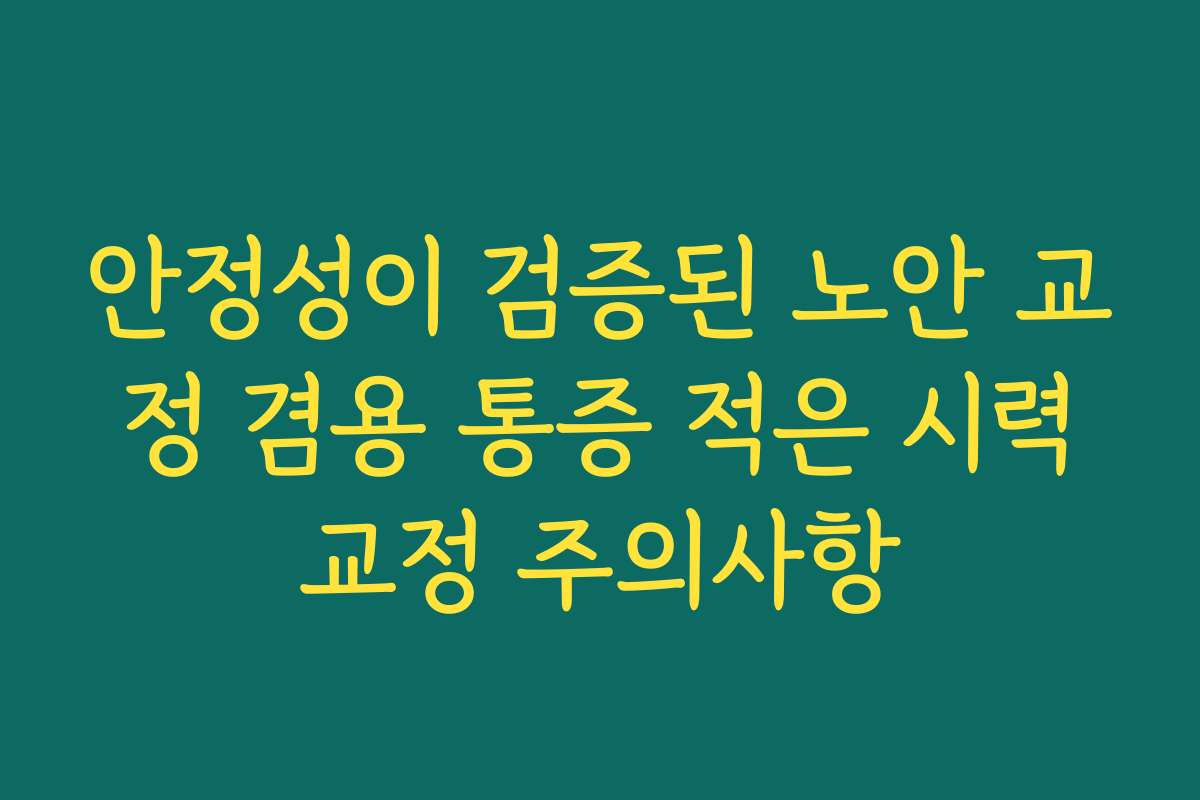 안정성이 검증된 노안 교정 겸용 통증 적은 시력교정 주의사항