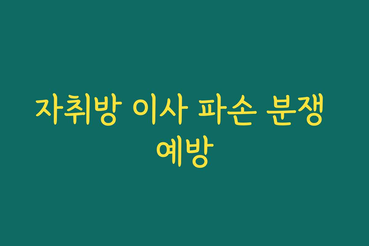 자취방 이사 파손 분쟁 예방