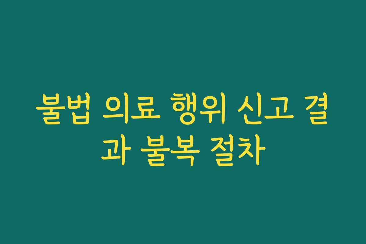 불법 의료 행위 신고 결과 불복 절차