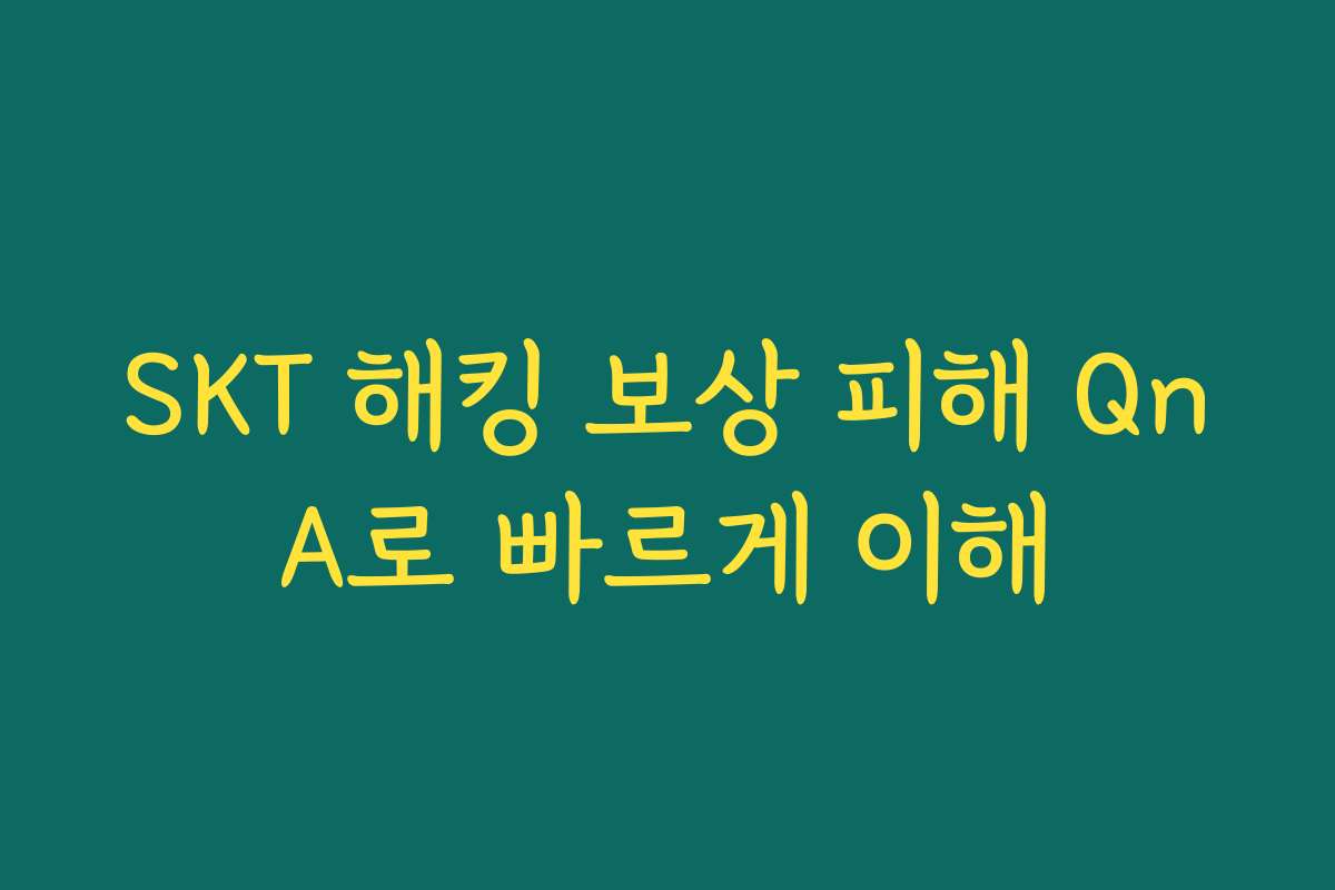 SKT 해킹 보상 피해 QnA로 빠르게 이해