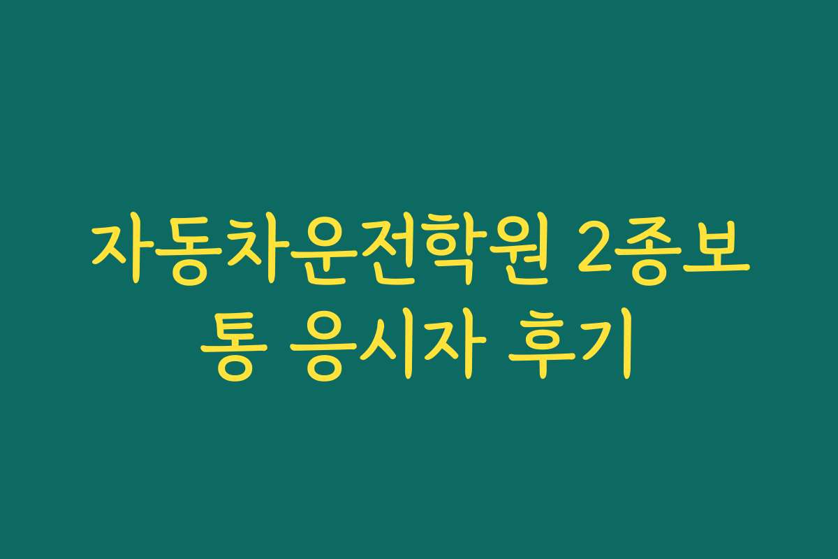 자동차운전학원 2종보통 응시자 후기