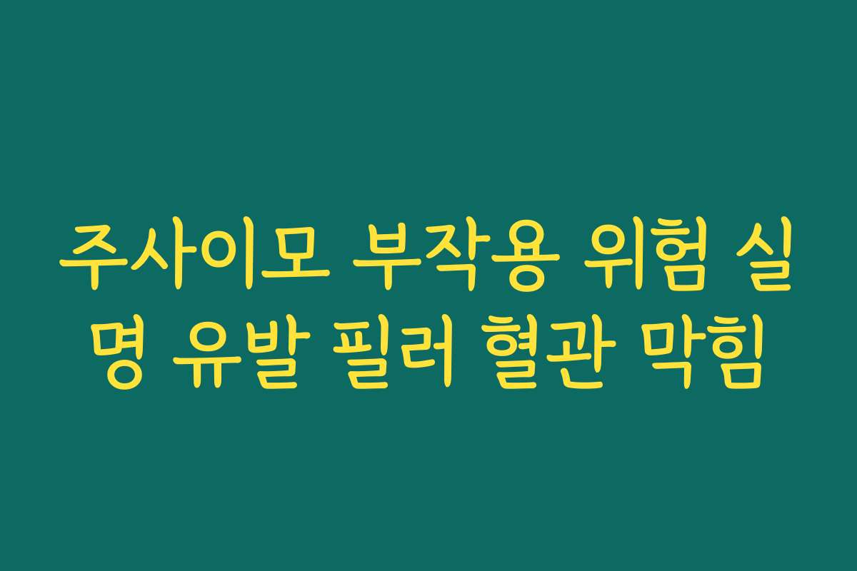 주사이모 부작용 위험 실명 유발 필러 혈관 막힘