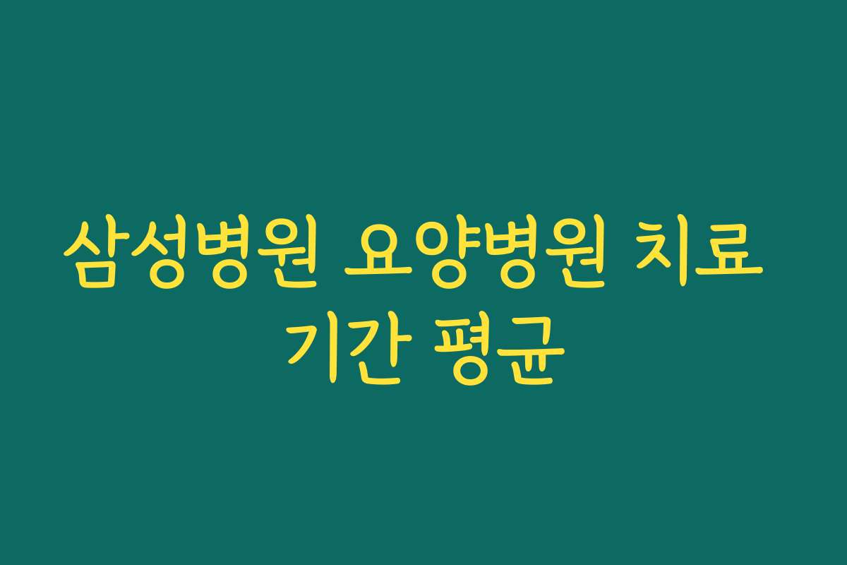 삼성병원 요양병원 치료 기간 평균