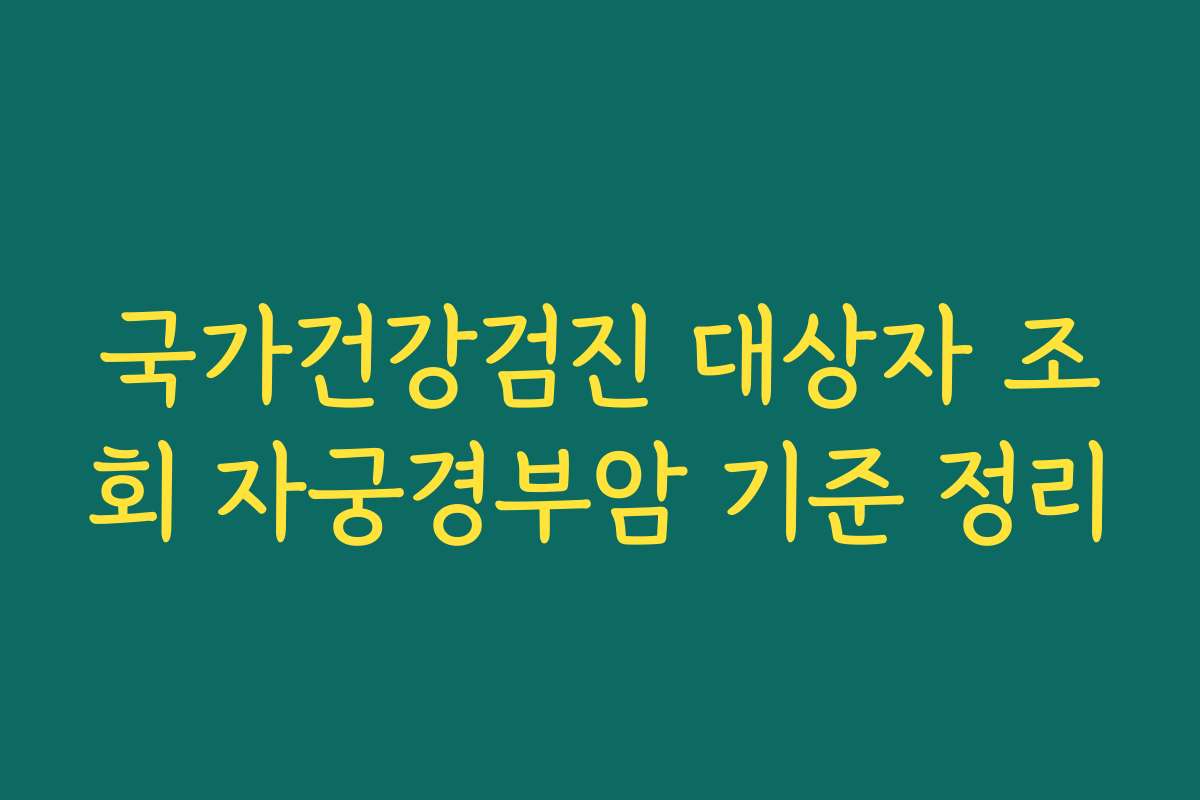 국가건강검진 대상자 조회 자궁경부암 기준 정리
