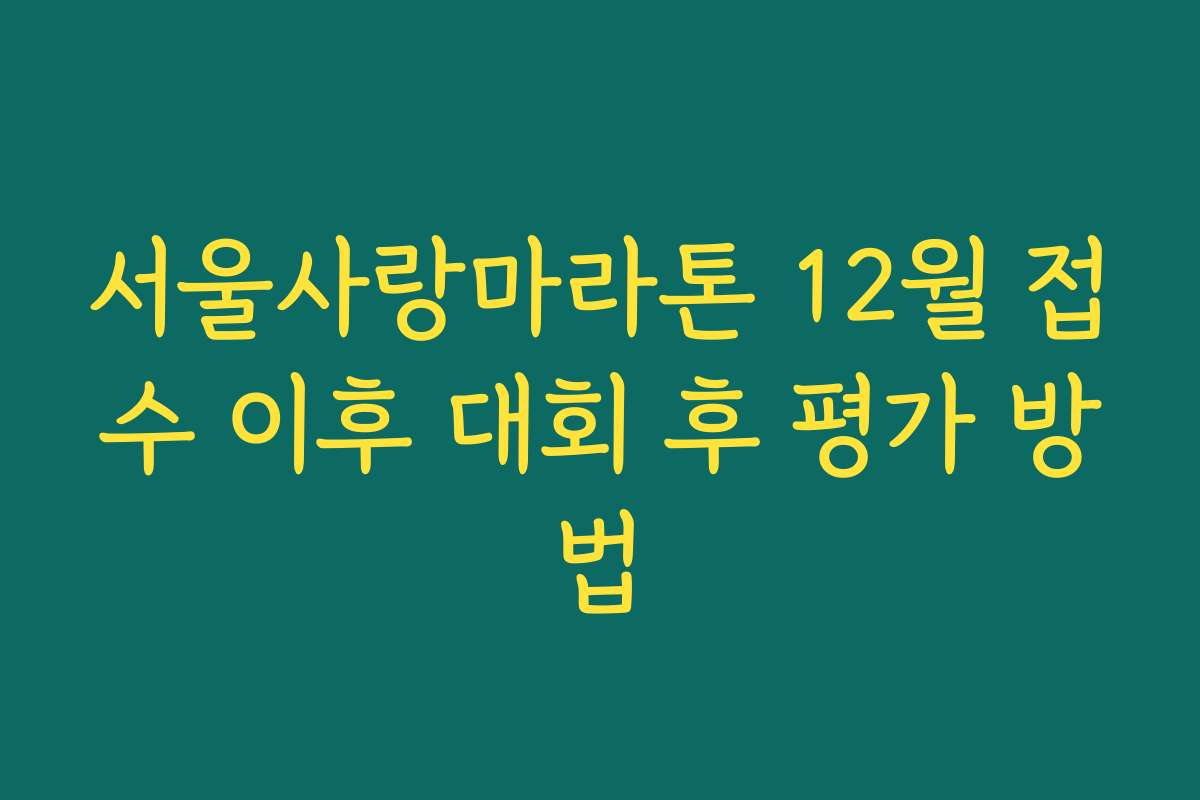 서울사랑마라톤 12월 접수 이후 대회 후 평가 방법