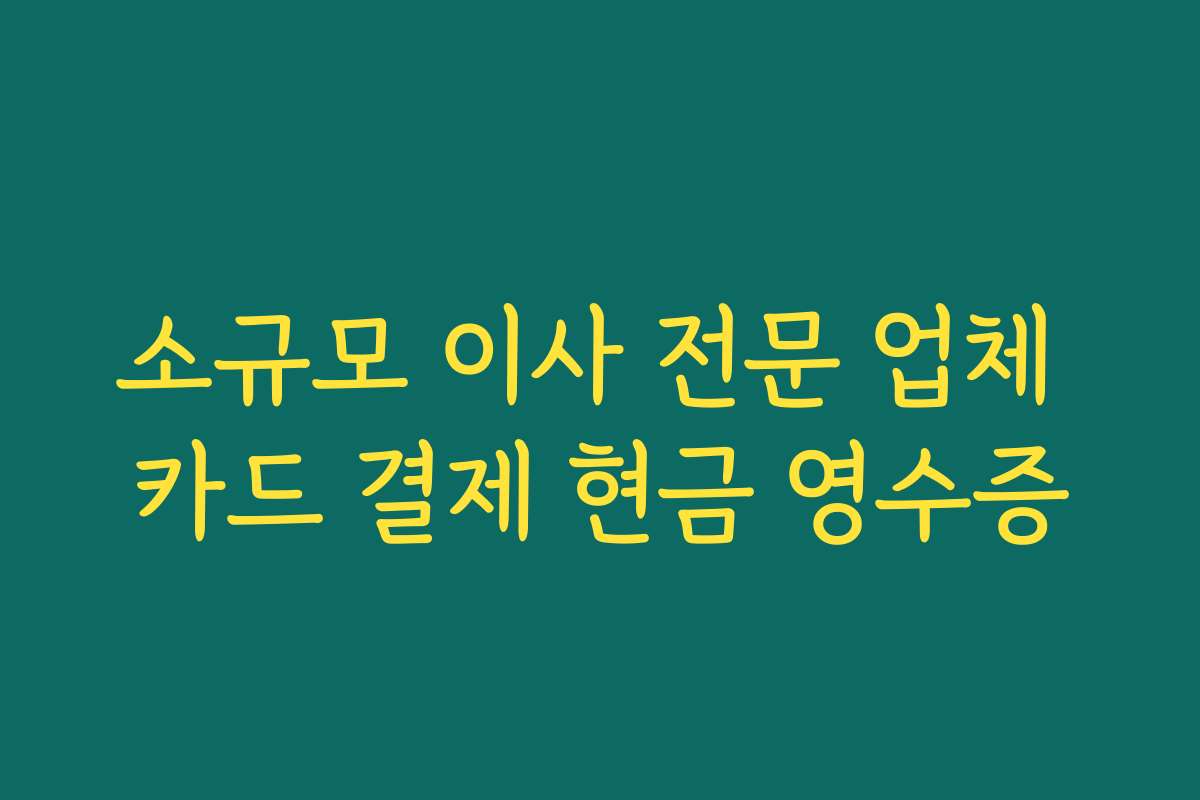 소규모 이사 전문 업체 카드 결제 현금 영수증