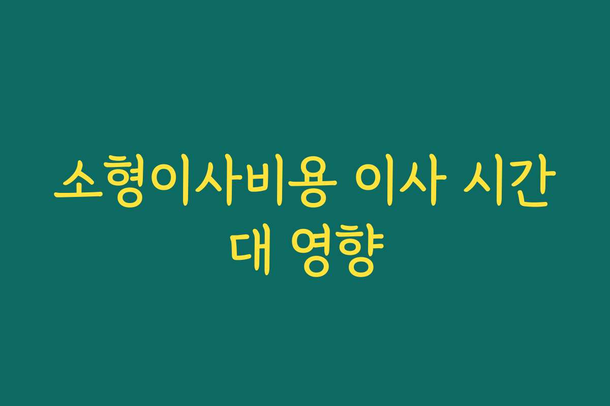소형이사비용 이사 시간대 영향