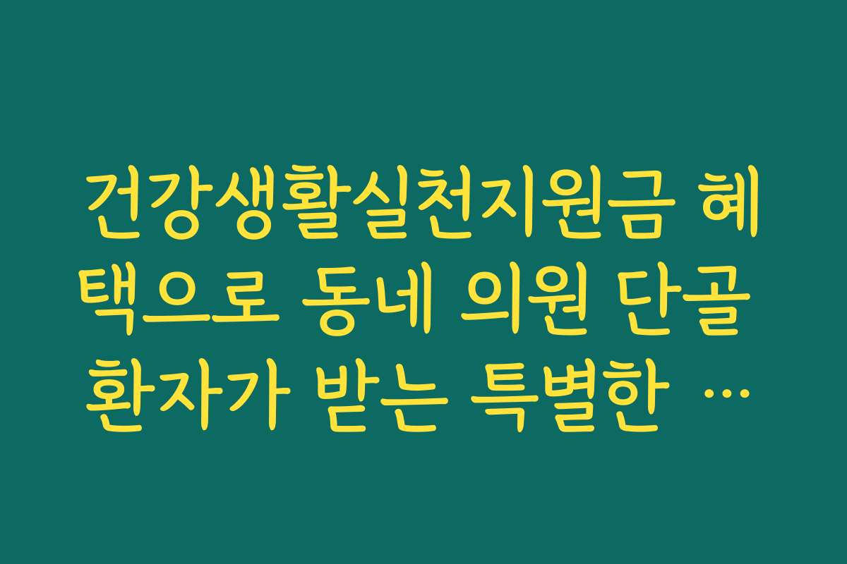 건강생활실천지원금 혜택으로 동네 의원 단골 환자가 받는 특별한 관리 혜택